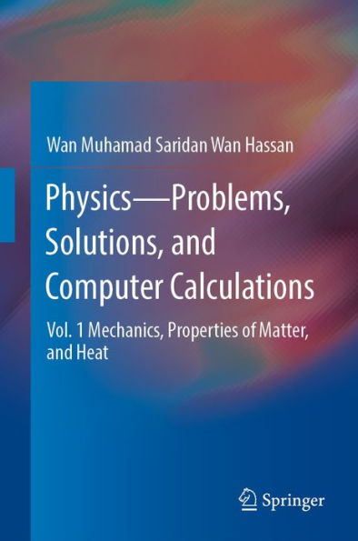 Physics-Problems, Solutions, and Computer Calculations: Vol. 1 Mechanics, Properties of Matter, and Heat