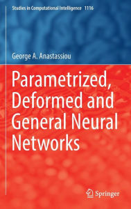 Title: Parametrized, Deformed and General Neural Networks, Author: George A. Anastassiou