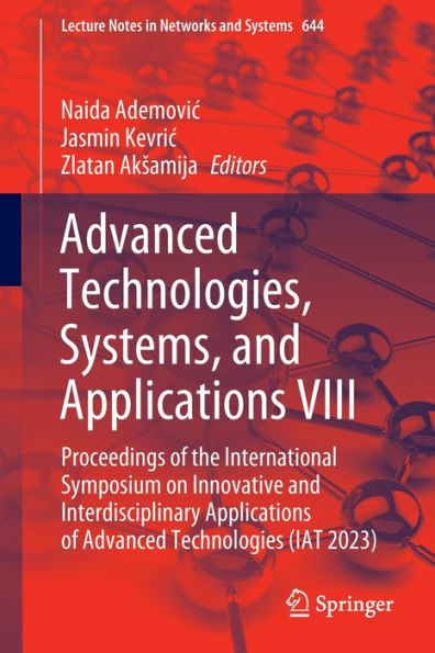 Advanced Technologies, Systems, and Applications VIII: Proceedings of the International Symposium on Innovative Interdisciplinary Technologies (IAT 2023)