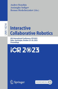 Title: Interactive Collaborative Robotics: 8th International Conference, ICR 2023, Baku, Azerbaijan, October 25-29, 2023, Proceedings, Author: Andrey Ronzhin