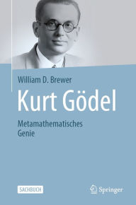Title: Kurt Gï¿½del: Metamathematisches Genie, Author: William D. Brewer