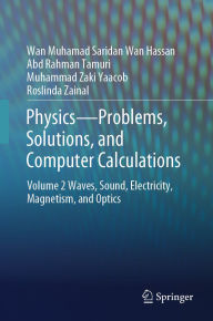 Title: Physics-Problems, Solutions, and Computer Calculations: Volume 2 Waves, Sound, Electricity, Magnetism, and Optics, Author: Wan Muhamad Saridan Wan Hassan