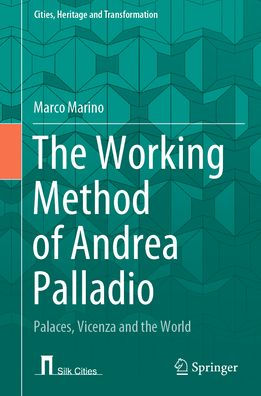 the Working Method of Andrea Palladio: Palaces, Vicenza and World