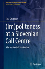 Title: (Im)politeness at a Slovenian Call Centre: A Cross-Media Examination, Author: Sara Orthaber
