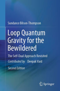 Title: Loop Quantum Gravity for the Bewildered: The Self-Dual Approach Revisited, Author: Sundance Bilson-Thompson