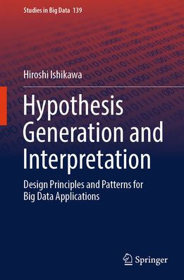 Hypothesis Generation and Interpretation: Design Principles Patterns for Big Data Applications