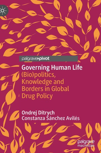 Governing Human Life: (Bio)politics, Knowledge and Borders Global Drug Policy