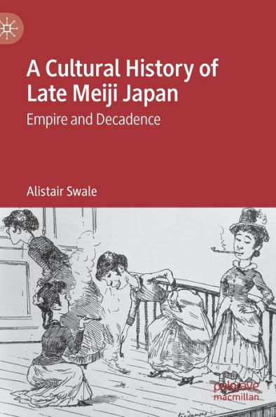 A Cultural History of Late Meiji Japan: Empire and Decadence