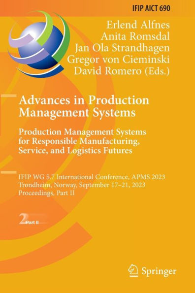 Advances Production Management Systems. Systems for Responsible Manufacturing, Service, and Logistics Futures: IFIP WG 5.7 International Conference, APMS 2023, Trondheim, Norway, September 17-21, Proceedings, Part II