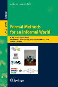 Title: Formal Methods for an Informal World: ICTAC 2021 Summer School, Virtual Event, Astana, Kazakhstan, September 1-7, 2021, Tutorial Lectures, Author: Antonio Cerone