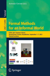 Title: Formal Methods for an Informal World: ICTAC 2021 Summer School, Virtual Event, Astana, Kazakhstan, September 1-7, 2021, Tutorial Lectures, Author: Antonio Cerone