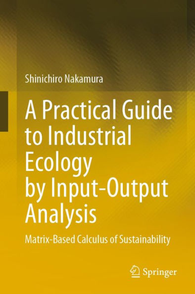 A Practical Guide to Industrial Ecology by Input-Output Analysis: Matrix-Based Calculus of Sustainability