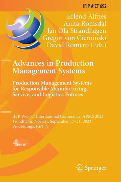 Advances Production Management Systems. Systems for Responsible Manufacturing, Service, and Logistics Futures: IFIP WG 5.7 International Conference, APMS 2023, Trondheim, Norway, September 17-21, Proceedings, Part IV