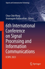 Title: 6th International Conference on Signal Processing and Information Communications: ICSPIC 2023, Author: Chua-Chin Wang
