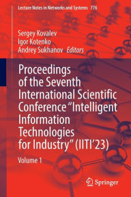 Title: Proceedings of the Seventh International Scientific Conference Intelligent Information Technologies for Industry (IITI'23): Volume 1, Author: Sergey Kovalev