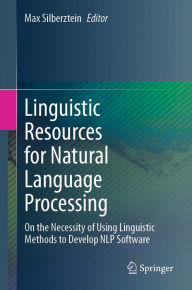 Title: Linguistic Resources for Natural Language Processing: On the Necessity of Using Linguistic Methods to Develop NLP Software, Author: Max Silberztein
