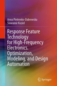 Title: Response Feature Technology for High-Frequency Electronics. Optimization, Modeling, and Design Automation, Author: Anna Pietrenko-Dabrowska