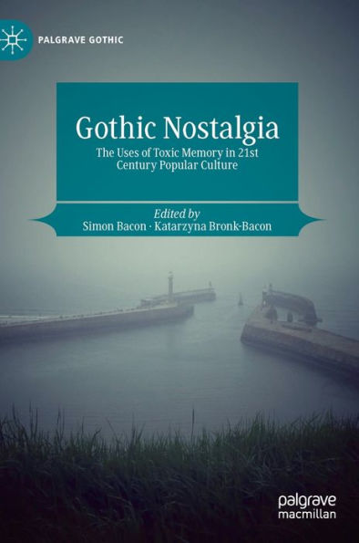 Gothic Nostalgia: The Uses of Toxic Memory in 21st Century Popular Culture
