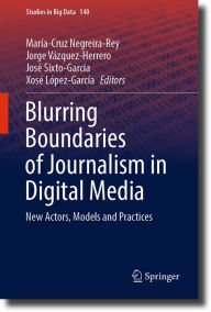 Title: Blurring Boundaries of Journalism in Digital Media: New Actors, Models and Practices, Author: Marïa-Cruz Negreira-Rey