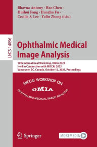 Title: Ophthalmic Medical Image Analysis: 10th International Workshop, OMIA 2023, Held in Conjunction with MICCAI 2023, Vancouver, BC, Canada, October 12, 2023, Proceedings, Author: Bhavna Antony