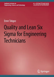 Title: Quality and Lean Six Sigma for Engineering Technicians, Author: Emre Tokgoz