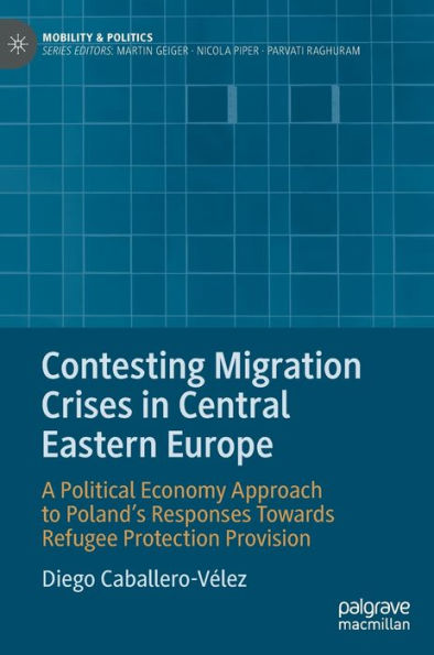 Contesting Migration Crises Central Eastern Europe: A Political Economy Approach to Poland's Responses Towards Refugee Protection Provision