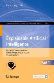 Title: Explainable Artificial Intelligence: First World Conference, xAI 2023, Lisbon, Portugal, July 26-28, 2023, Proceedings, Part I, Author: Luca Longo