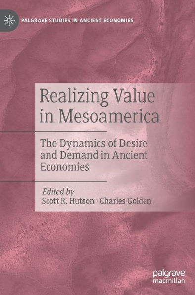 Realizing Value Mesoamerica: The Dynamics of Desire and Demand Ancient Economies