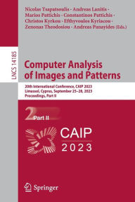 Title: Computer Analysis of Images and Patterns: 20th International Conference, CAIP 2023, Limassol, Cyprus, September 25-28, 2023, Proceedings, Part II, Author: Nicolas Tsapatsoulis