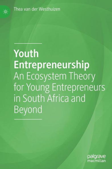 Youth Entrepreneurship: An Ecosystem Theory for Young Entrepreneurs South Africa and Beyond