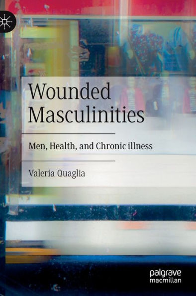 Wounded Masculinities: Men, Health, and Chronic illness