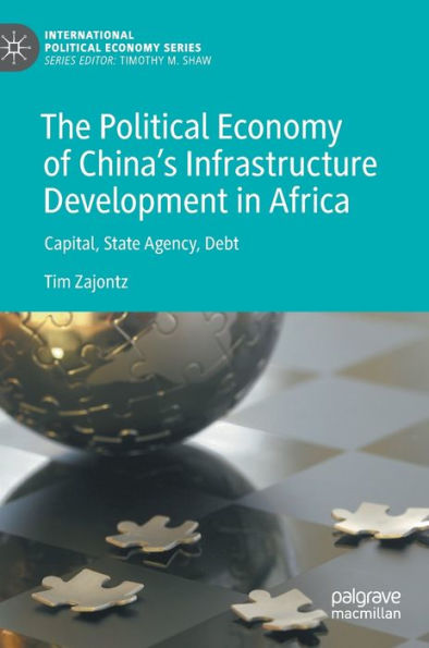 The Political Economy of China's Infrastructure Development Africa: Capital, State Agency, Debt