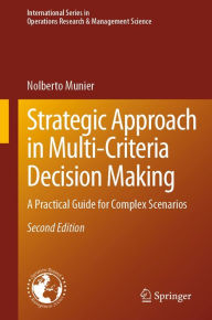 Title: Strategic Approach in Multi-Criteria Decision Making: A Practical Guide for Complex Scenarios, Author: Nolberto Munier