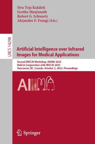 Title: Artificial Intelligence over Infrared Images for Medical Applications: Second MICCAI Workshop, AIIIMA 2023, Held in Conjunction with MICCAI 2023, Vancouver, BC, Canada, October 2, 2023, Proceedings, Author: Siva Teja Kakileti