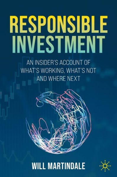 Responsible Investment: An Insider's Account of What's Working, Not and Where Next