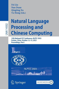 Title: Natural Language Processing and Chinese Computing: 12th National CCF Conference, NLPCC 2023, Foshan, China, October 12-15, 2023, Proceedings, Part I, Author: Fei Liu