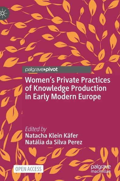 Women's Private Practices of Knowledge Production in Early Modern Europe