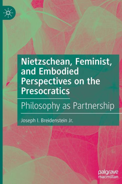 Nietzschean, Feminist, and Embodied Perspectives on the Presocratics: Philosophy as Partnership