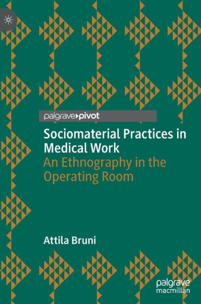 Sociomaterial Practices Medical Work: An Ethnography the Operating Room