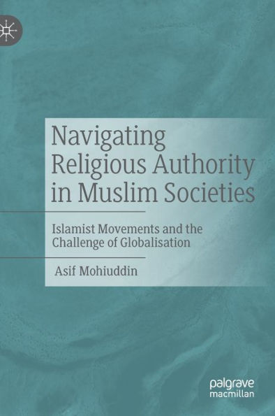 Navigating Religious Authority Muslim Societies: Islamist Movements and the Challenge of Globalisation