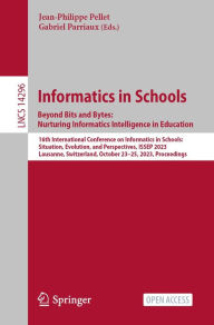 Title: Informatics in Schools. Beyond Bits and Bytes: Nurturing Informatics Intelligence in Education: 16th International Conference on Informatics in Schools: Situation, Evolution, and Perspectives, ISSEP 2023, Lausanne, Switzerland, October 23-25, 2023, Procee, Author: Jean-Philippe Pellet