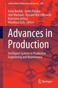 Title: Advances in Production: Intelligent Systems in Production Engineering and Maintenance, Author: Anna Burduk