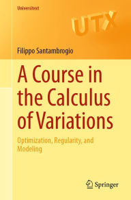 Title: A Course in the Calculus of Variations: Optimization, Regularity, and Modeling, Author: Filippo Santambrogio
