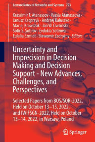 Title: Uncertainty and Imprecision in Decision Making and Decision Support - New Advances, Challenges, and Perspectives: Selected Papers from BOS/SOR-2022, Held on October 13-15, 2022, and IWIFSGN-2022, Held on October 13-14, 2022, in Warsaw, Poland, Author: Krassimir T. Atanassov