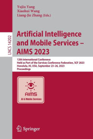 Title: Artificial Intelligence and Mobile Services - AIMS 2023: 12th International Conference, Held as Part of the Services Conference Federation, SCF 2023, Honolulu, HI, USA, September 23-26, 2023, Proceedings, Author: Yujiu Yang
