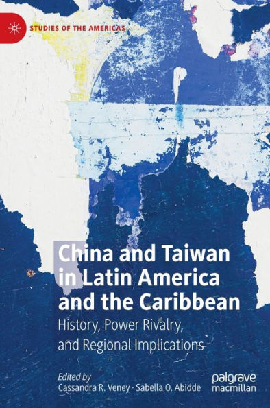 China and Taiwan Latin America the Caribbean: History, Power Rivalry, Regional Implications