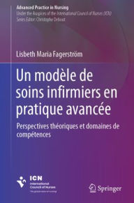 Title: Un modèle de soins infirmiers en pratique avancée: Perspectives théoriques et domaines de compétences, Author: Lisbeth Maria Fagerström