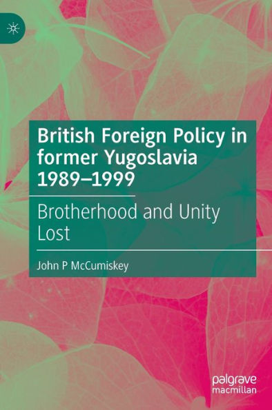 British Foreign Policy in former Yugoslavia 1989-1999: Brotherhood and Unity Lost