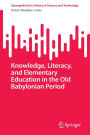 Knowledge, Literacy, and Elementary Education in the Old Babylonian Period