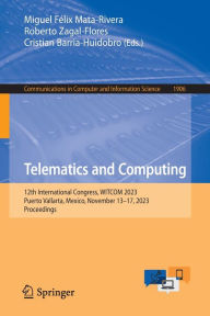 Title: Telematics and Computing: 12th International Congress, WITCOM 2023, Puerto Vallarta, Mexico, November 13-17, 2023, Proceedings, Author: Miguel Félix Mata-Rivera